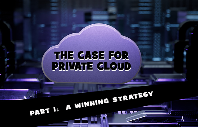 The Case for Private Cloud – Part 1: A Winning Strategy